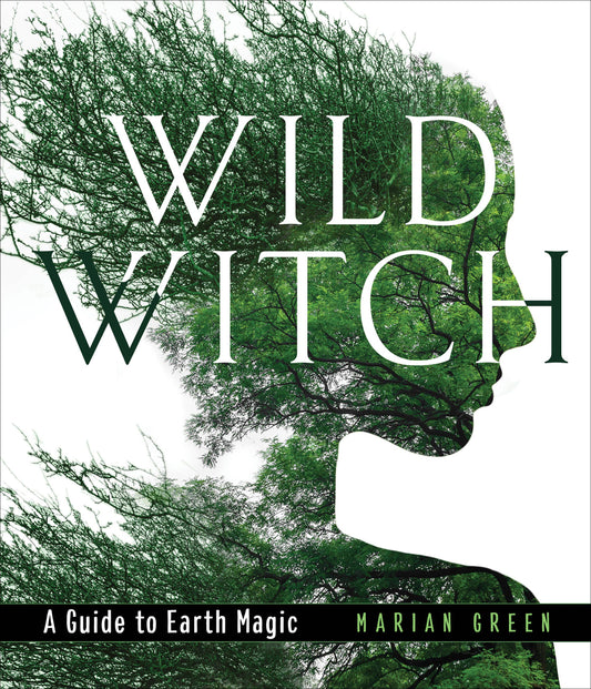 Wild Witch: A Guide to Earth Magic